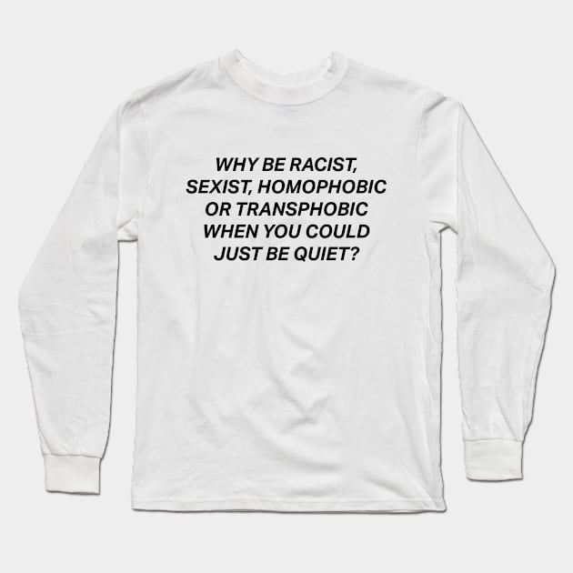 Why Be Racist Sexist Homophobic Long Sleeve T-Shirt by deadright